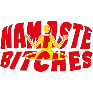 Namaste B*tches!